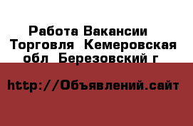 Работа Вакансии - Торговля. Кемеровская обл.,Березовский г.